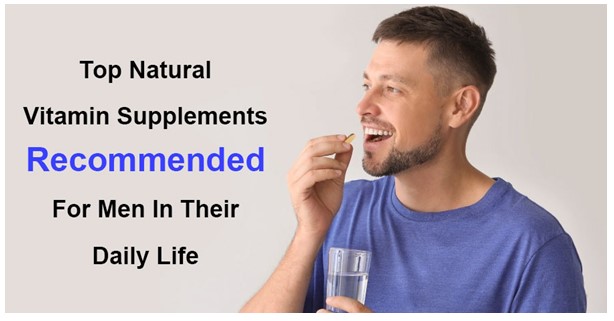 Top natural vitamin supplements recommended for men in their daily life