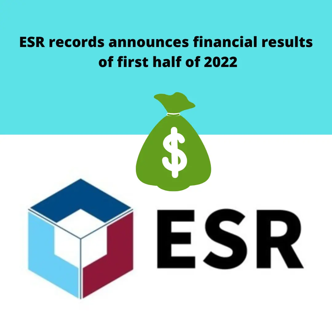 ESR records announces financial results of first half of 2022